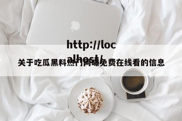 关于吃瓜黑料热门网曝免费在线看的信息